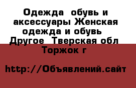 Одежда, обувь и аксессуары Женская одежда и обувь - Другое. Тверская обл.,Торжок г.